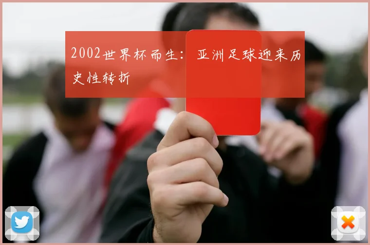 2002世界杯而生：亚洲足球迎来历史性转折