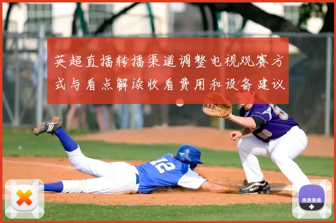英超直播转播渠道调整电视观赛方式与看点解读收看费用和设备建议