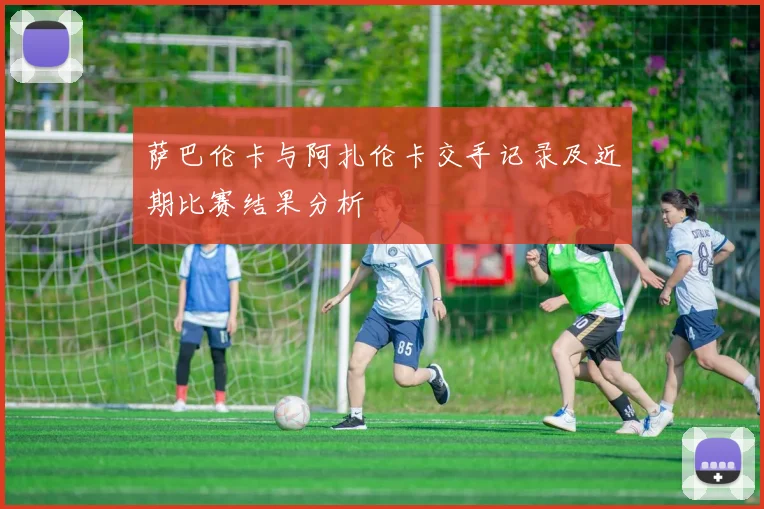 萨巴伦卡与阿扎伦卡交手记录及近期比赛结果分析
