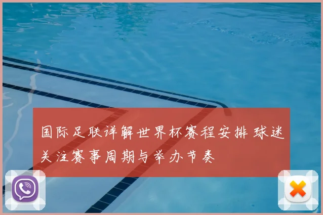 国际足联详解世界杯赛程安排 球迷关注赛事周期与举办节奏